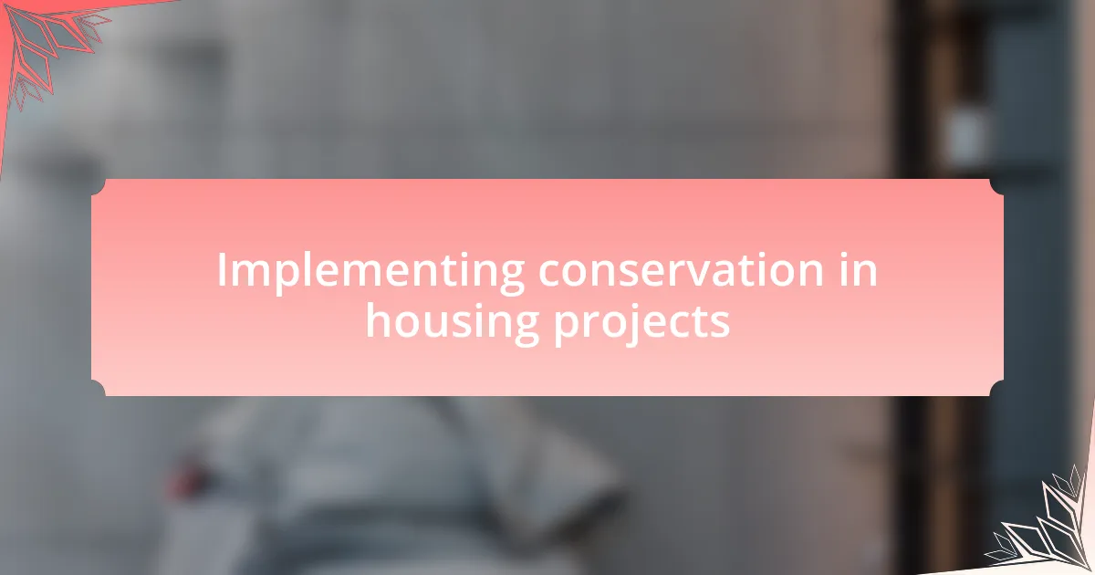 Implementing conservation in housing projects
