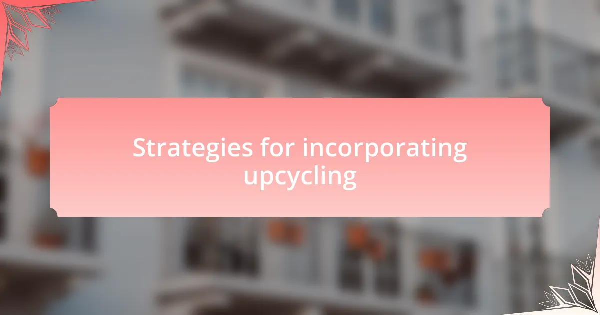 Strategies for incorporating upcycling